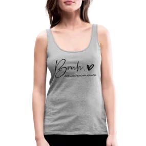Bruh Formerly known as Mom - Women’s Premium Tank Top