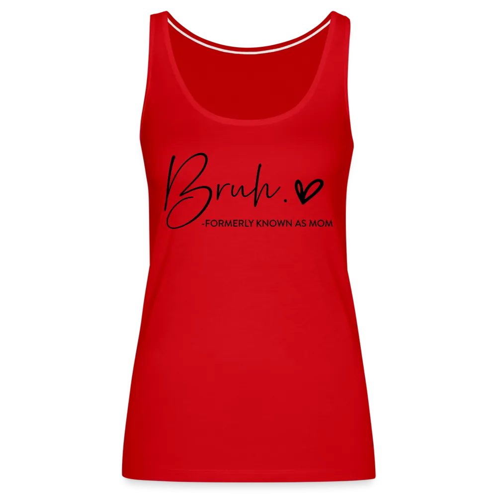 Bruh Formerly known as Mom - Women’s Premium Tank Top