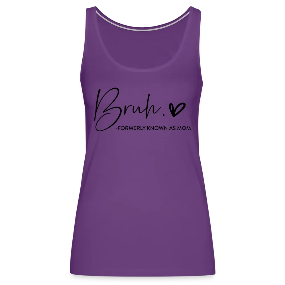 Bruh Formerly known as Mom - Women’s Premium Tank Top