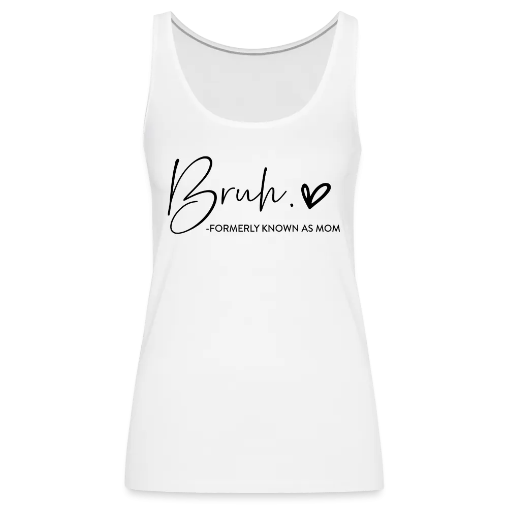 Bruh Formerly known as Mom - Women’s Premium Tank Top
