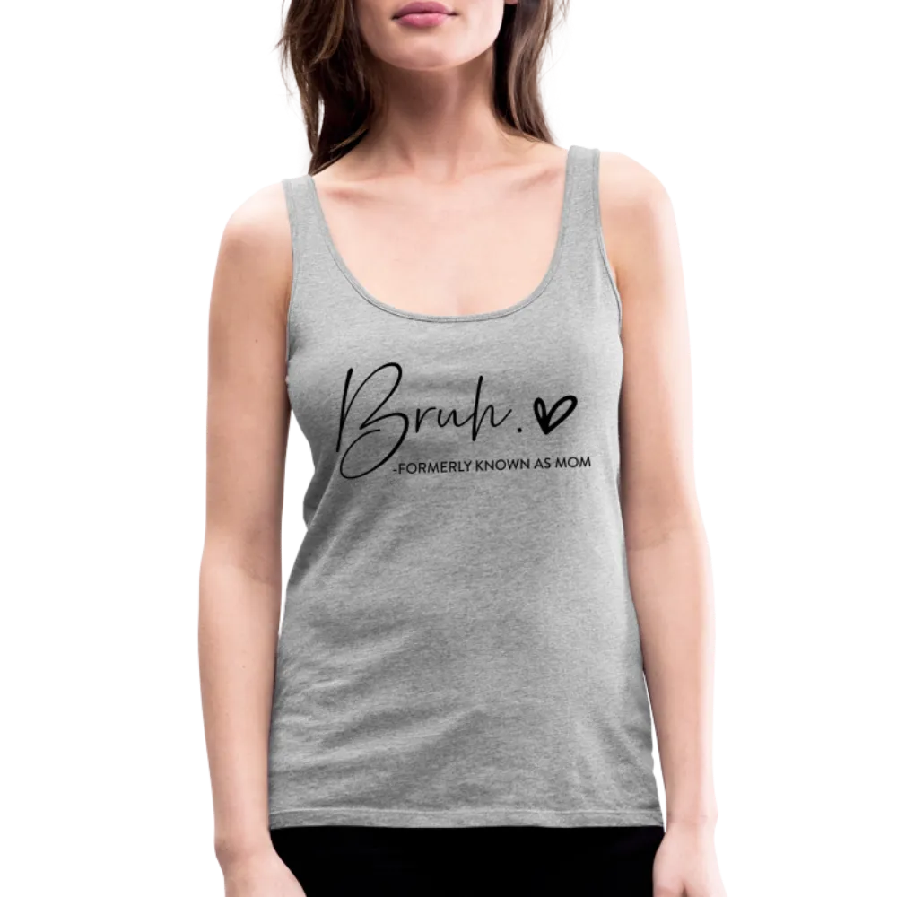 Bruh Formerly known as Mom - Women’s Premium Tank Top