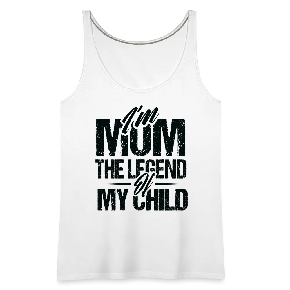 I'm Mom The Legend Of My Child Women’s Premium Tank Top