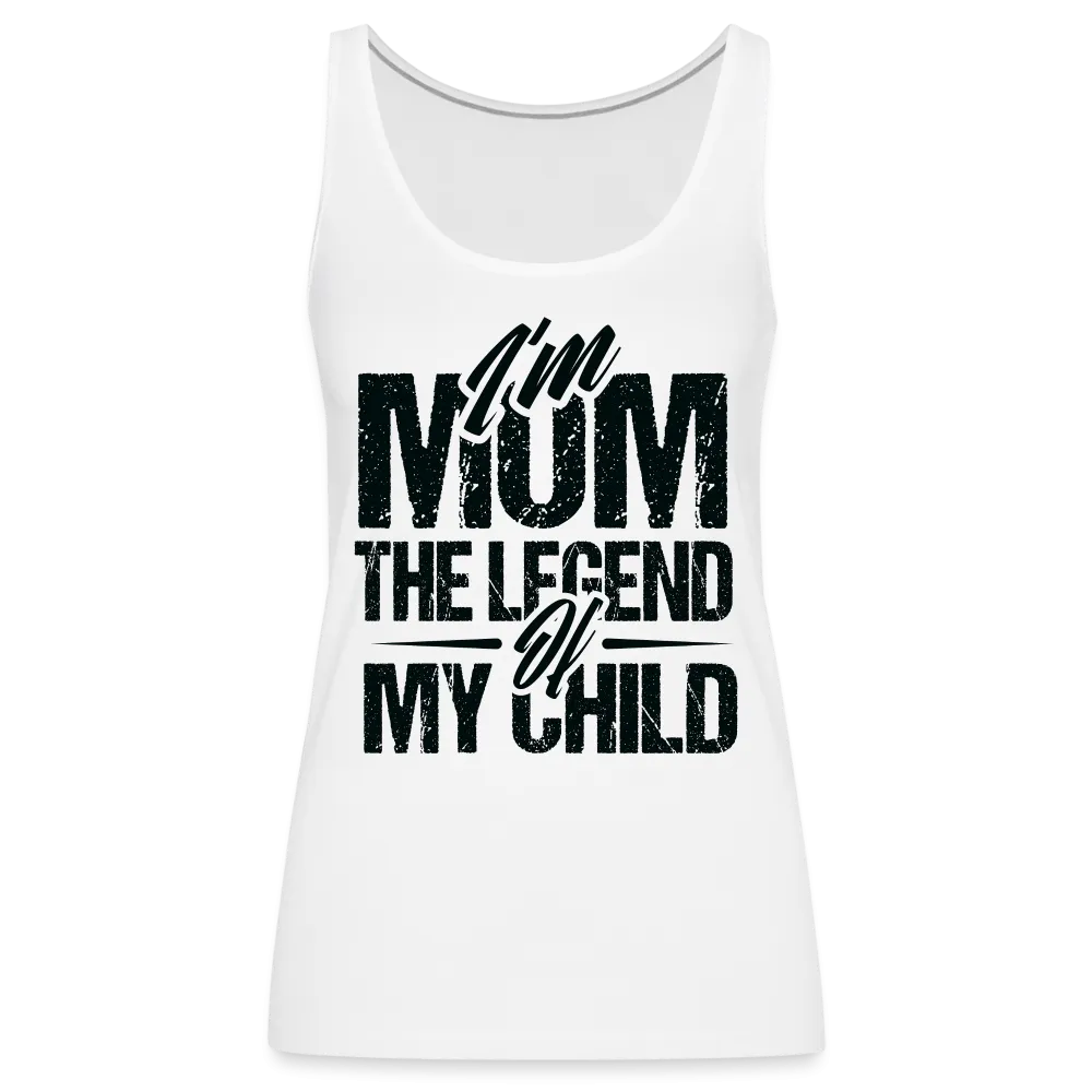I'm Mom The Legend Of My Child Women’s Premium Tank Top