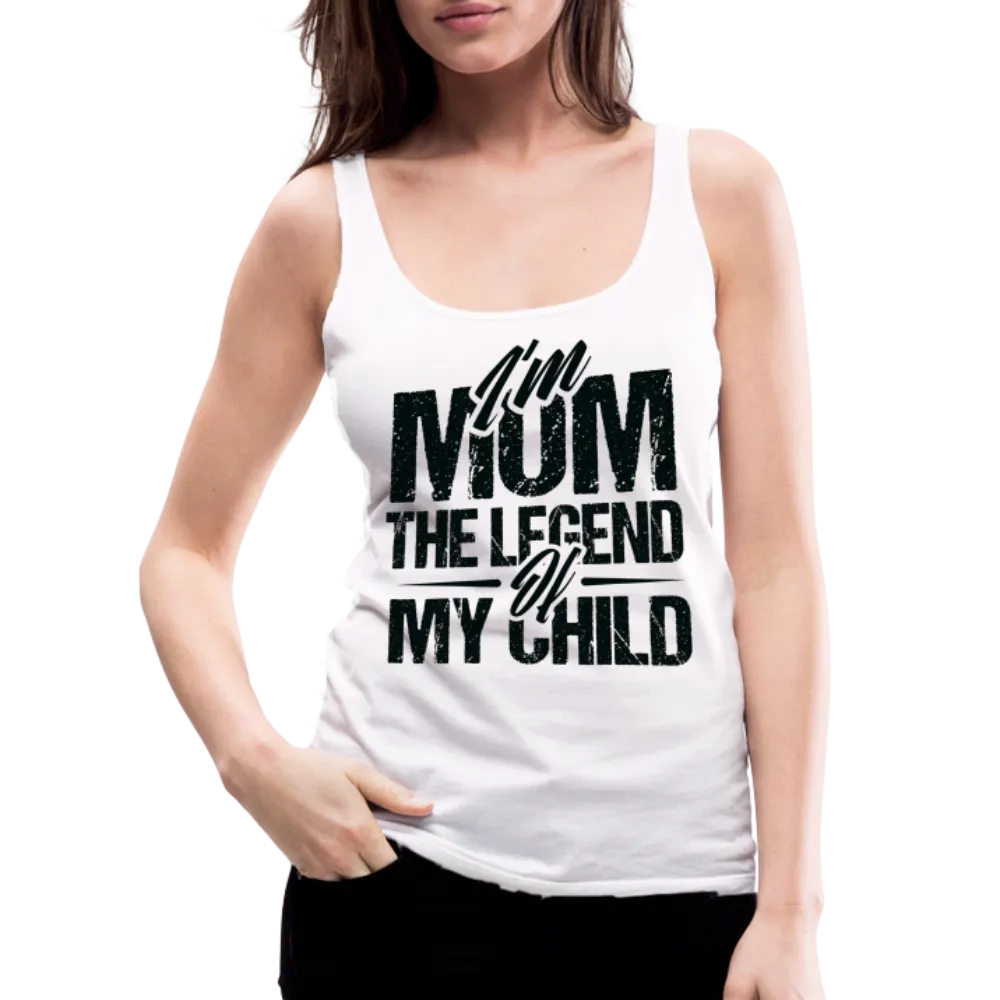 I'm Mom The Legend Of My Child Women’s Premium Tank Top