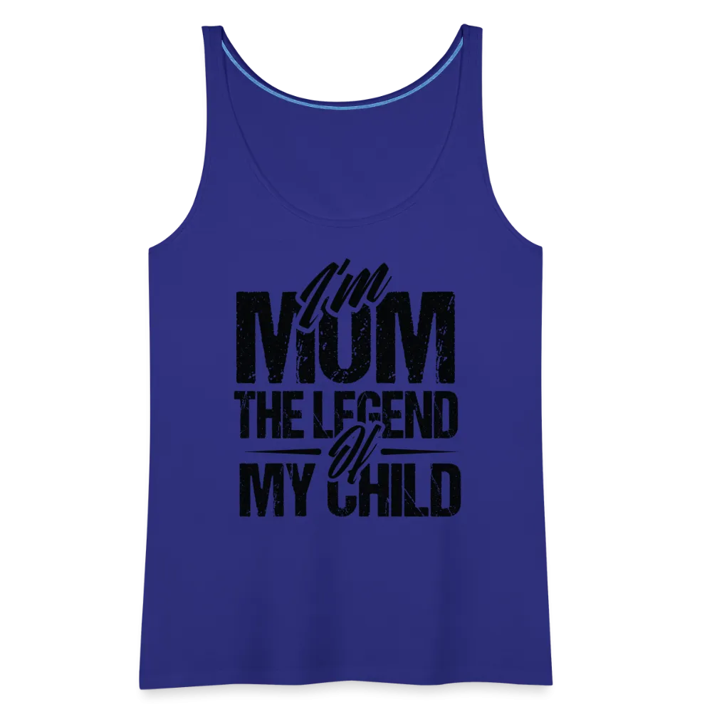 I'm Mom The Legend Of My Child Women’s Premium Tank Top